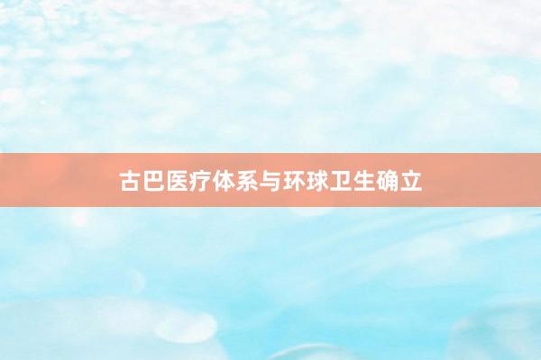 古巴医疗体系与环球卫生确立